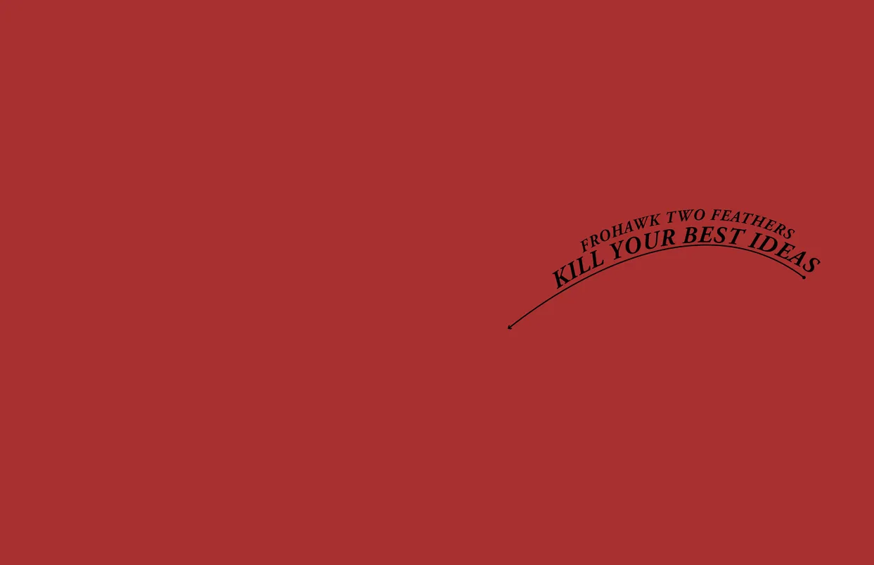 Frohawk Two Feathers Kill Your Best Ideas exhibition catalog, pages 2-3